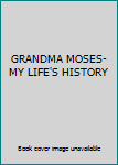 Hardcover GRANDMA MOSES- MY LIFE'S HISTORY Book