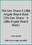 Board book We Can Share A Little Angels Board Book (We Can Share - A Little Angels Board Book) Book