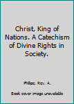 Paperback Christ, King of Nations. A Catechism of Divine Rights in Society. Book
