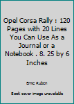 Paperback Opel Corsa Rally : 120 Pages with 20 Lines You Can Use As a Journal or a Notebook . 8. 25 by 6 Inches Book