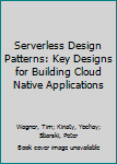 Hardcover Serverless Design Patterns: Key Designs for Building Cloud Native Applications Book