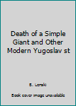 Death of a Simple Giant and Other Modern Yugoslav st