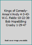 Kings of Comedy-Amos'n'Andy 4-3-43-W.C. Fields-10-22-38-Bob Hope&Bing Crosby 1-29-47