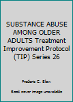 Paperback SUBSTANCE ABUSE AMONG OLDER ADULTS Treatment Improvement Protocol (TIP) Series 26 Book