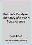 Rubber's Goodyear The Story of a Man's Perseverance