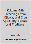 Paperback Kokum's Gift: Teachings from Ojibway and Cree Spirituality, Culture and Traditions Book