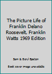 Unknown Binding The Picture Life of Franklin Delano Roosevelt, Franklin Watts 1969 Edition Book