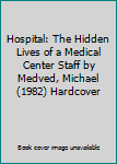 Hospital: The Hidden Lives of a Medical Center Staff by Medved, Michael (1982) Hardcover