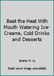 Paperback Beat the Heat With Mouth Watering Ice-Creams, Cold Drinks and Desserts Book