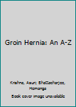 Hardcover Groin Hernia: An A-Z Book