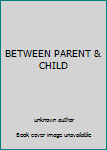 Unknown Binding BETWEEN PARENT & CHILD Book