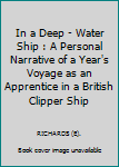 Hardcover In a Deep - Water Ship : A Personal Narrative of a Year's Voyage as an Apprentice in a British Clipper Ship Book