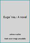 Unknown Binding Euge´nie,: A novel Book