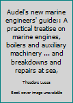Audel's new marine engineers' guide;: A practical treatise on marine engines, boilers and auxiliary machinery ... and breakdowns and repairs at sea,