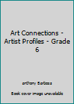 Paperback Art Connections - Artist Profiles - Grade 6 Book