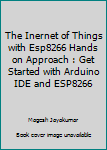 Paperback The Inernet of Things with Esp8266 Hands on Approach : Get Started with Arduino IDE and ESP8266 Book