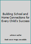 Unknown Binding Building School and Home Connections for Every Child's Success Book