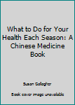 Paperback What to Do for Your Health Each Season: A Chinese Medicine Book