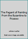 Unknown Binding The Pagent of Painting From the Byzantine to Picasso Book