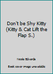 Board book Don't be Shy Kitty (Kitty & Cat Lift the Flap S.) Book