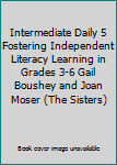 Intermediate Daily 5 Fostering Independent Literacy Learning in Grades 3-6 Gail Boushey and Joan Moser