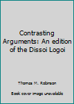 Hardcover Contrasting Arguments: An edition of the Dissoi Logoi Book