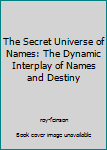 Paperback The Secret Universe of Names: The Dynamic Interplay of Names and Destiny Book