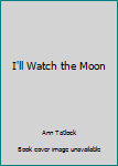 Hardcover I'll Watch the Moon Book