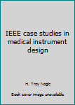 Unknown Binding IEEE case studies in medical instrument design Book