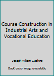 Hardcover Course Construction in Industrial Arts and Vocational Education Book