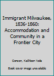 Hardcover Immigrant Milwaukee, 1836-1860: Accommodation and Community in a Frontier City Book