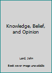 Hardcover Knowledge, Belief, and Opinion Book