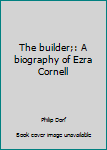 Hardcover The builder;: A biography of Ezra Cornell Book