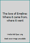Paperback The love of Emeline: Where it came from, where it went Book