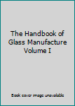 Hardcover The Handbook of Glass Manufacture Volume I Book