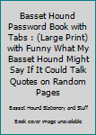 Paperback Basset Hound Password Book with Tabs : (Large Print) with Funny What My Basset Hound Might Say If It Could Talk Quotes on Random Pages Book