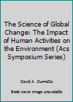 Hardcover The Science of Global Change: The Impact of Human Activities on the Environment (Acs Symposium Series) Book