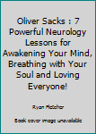 Paperback Oliver Sacks : 7 Powerful Neurology Lessons for Awakening Your Mind, Breathing with Your Soul and Loving Everyone! Book