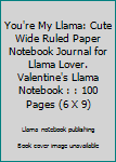 Paperback You're My Llama: Cute Wide Ruled Paper Notebook Journal for Llama Lover. Valentine's Llama Notebook : : 100 Pages (6 X 9) Book