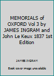 MEMORIALS of OXFORD Vol 3 by JAMES INGRAM and John Le Keux 1837 1st Edition