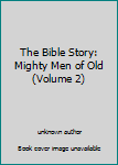 Hardcover The Bible Story: Mighty Men of Old (Volume 2) Book