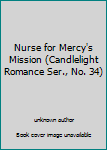 Unknown Binding Nurse for Mercy's Mission (Candlelight Romance Ser., No. 34) Book