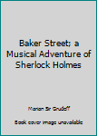Hardcover Baker Street; a Musical Adventure of Sherlock Holmes Book