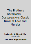 The Brothers Karamazov -- Dostoyevsky's Classic Novel of Love and Murder