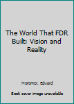 Hardcover The World That FDR Built: Vision and Reality Book