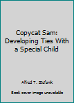 Paperback Copycat Sam: Developing Ties With a Special Child Book