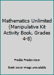 Paperback Mathematics Unlimited (Manipulative Kit Activity Book, Grades 4-8) Book