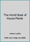 Unknown Binding The World Book of House Plants Book