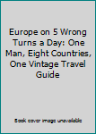Paperback Europe on 5 Wrong Turns a Day: One Man, Eight Countries, One Vintage Travel Guide Book