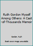 Paperback Ruth Gordon Myself Among Others: A Cast-of-Thousands Memoir Book